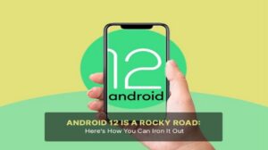 Android 12 is a Rocky Road