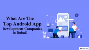 top android app development companies in Dubai