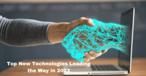 Top New Technologies Leading the Way in 2023