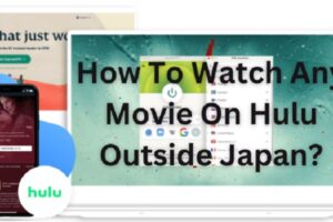 How To Watch Any Movie On Hulu Outside Japan