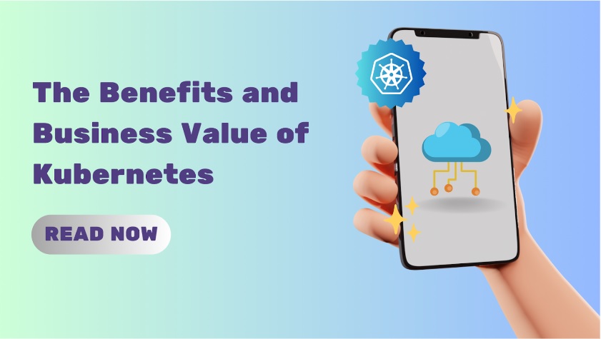 The Benefits and Business Value of Kubernetes