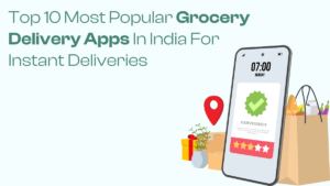 Top 10 Most Popular GroceryDelivery Apps In India For Instant Deliveries