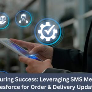 Leveraging SMS Messaging in Salesforce for Order & Delivery Updates 