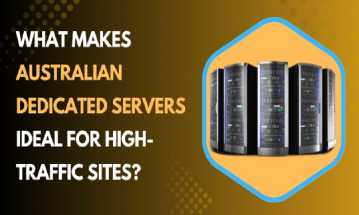 What Makes Australian Dedicated Servers Ideal for High-Traffic Sites