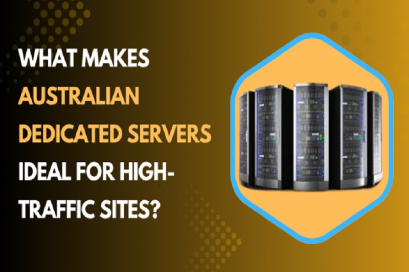 What Makes Australian Dedicated Servers Ideal for High-Traffic Sites